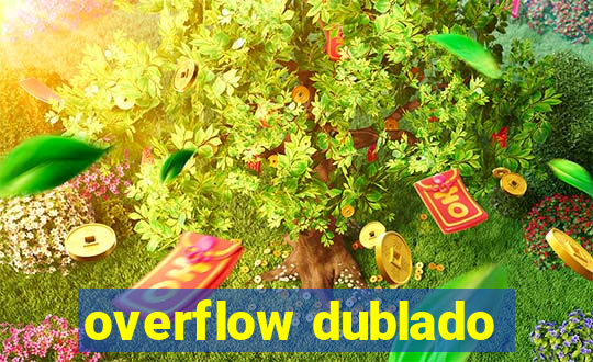 overflow dublado